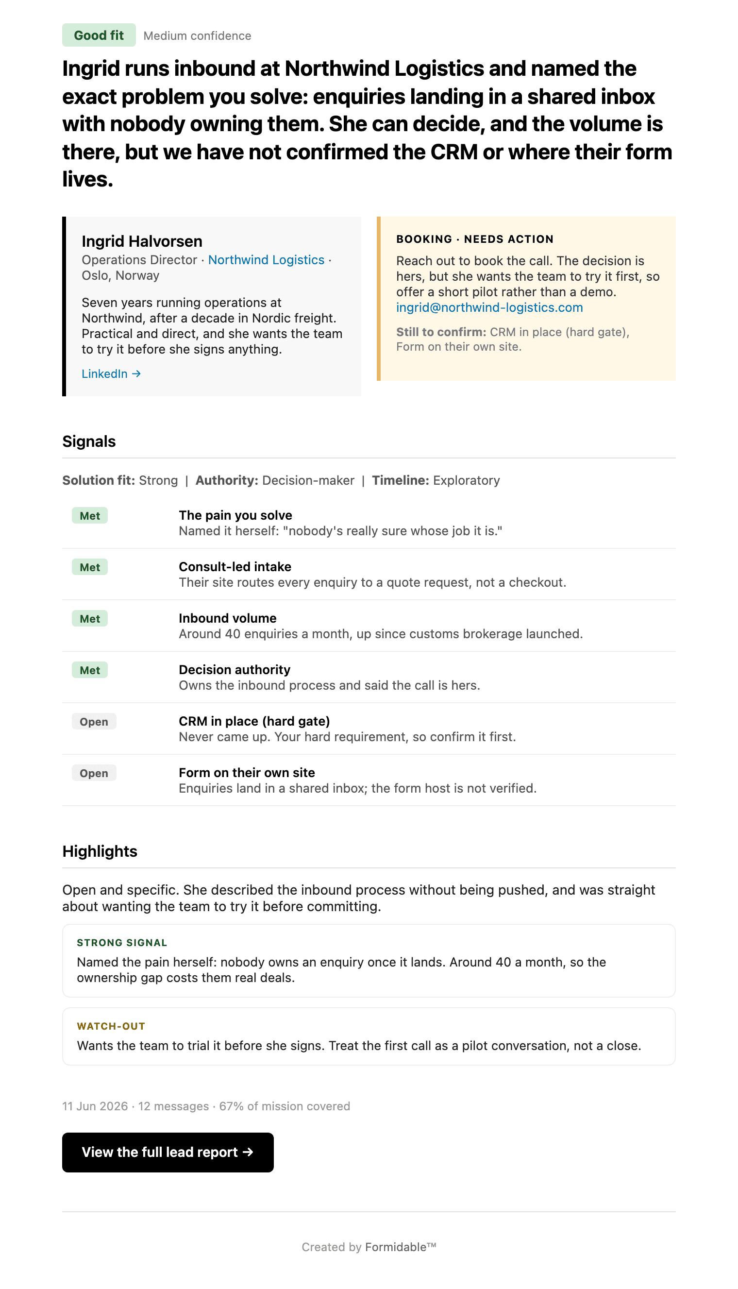 The qualification brief as it arrives by email, for an invented lead. A Good fit badge with medium confidence, then the verdict: Ingrid runs inbound at Northwind Logistics and named the exact problem you solve, enquiries landing in a shared inbox with nobody owning them. She can decide, and the volume is there, but we have not confirmed the CRM or where their form lives. Below it, a card for Ingrid Halvorsen, Operations Director at Northwind Logistics, beside a next step telling the rep to reach out and offer a short pilot rather than a demo. Under Signals, each qualification criterion is rated Met or Open with the evidence from the conversation beside it, then a highlights section and a button to view the full lead report. The lead and the company are invented.